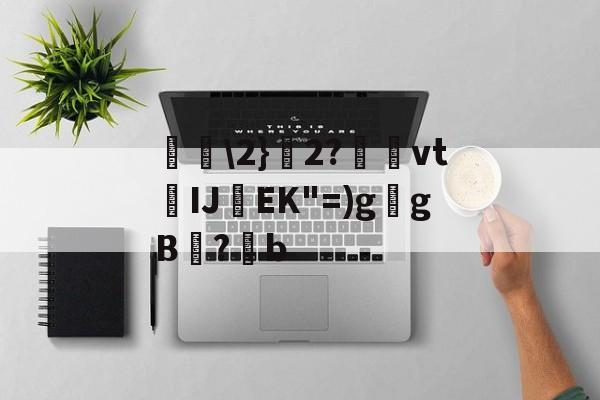 包含唋2}艣2?捿櫜vtIJ焇EK